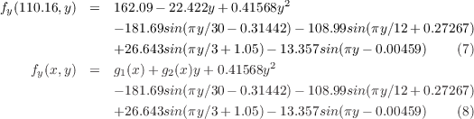                                        2
fy(110.16,y) =   162.09- 22.422y + 0.41568y
                - 181.69sin(πy∕30- 0.31442) - 108.99sin(πy∕12 +0.27267)
                +26.643sin(πy∕3+ 1.05)- 13.357sin (πy - 0.00459)    (7)
    f (x,y) =   g(x)+ g (x)y+ 0.41568y2
     y          1      2
                - 181.69sin(πy∕30- 0.31442) - 108.99sin(πy∕12 +0.27267)
                +26.643sin(πy∕3+ 1.05)- 13.357sin (πy - 0.00459)    (8)
